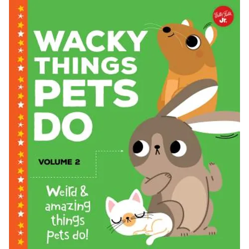 Wacky Things Pets Do--Volume 2: Weird and Amazing Things Pets Do!