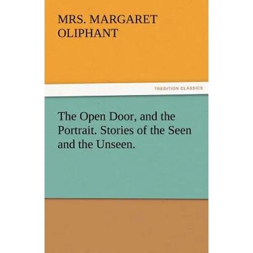 The Open Door, and the Portrait. Stories of the Seen and the Unseen.