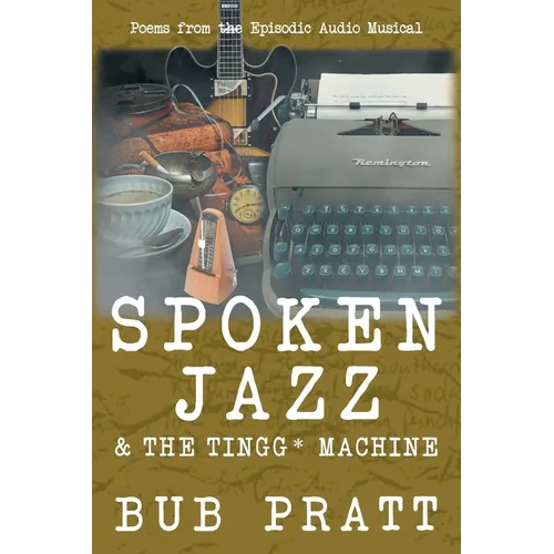 Spoken Jazz and The Tingg* Machine: Poems from the episodic audio musical