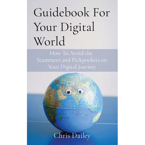 Guidebook For Your Digital World: How To Avoid the Scammers and Pickpockets on Your Digital Journey