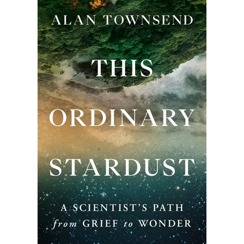 This Ordinary Stardust: A Scientist's Path from Grief to Wonder