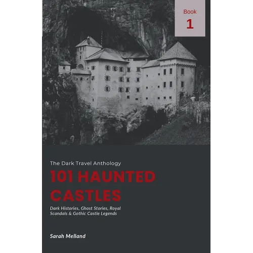 101 Haunted Castles: Dark Histories, Ghost Stories, Royal Scandals & Gothic Castle Legends