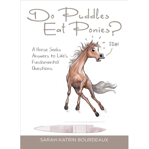 Do Puddles Eat Ponies?: A Horse Seeks Answers to Life's Fundamental Questions