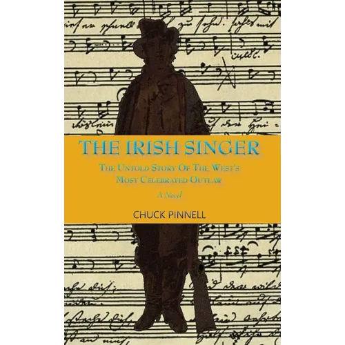 The Irish Singer, A Novel: The Untold Story of the West's Most Celebrated Outlaw