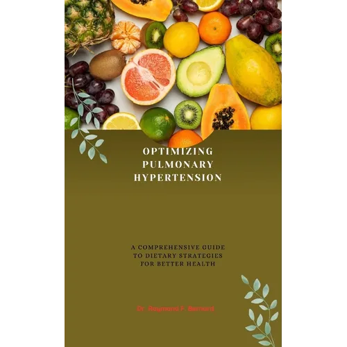 Optimizing Pulmonary Hypertension: A Comprehensive Guide to Dietary Strategies for Better Health