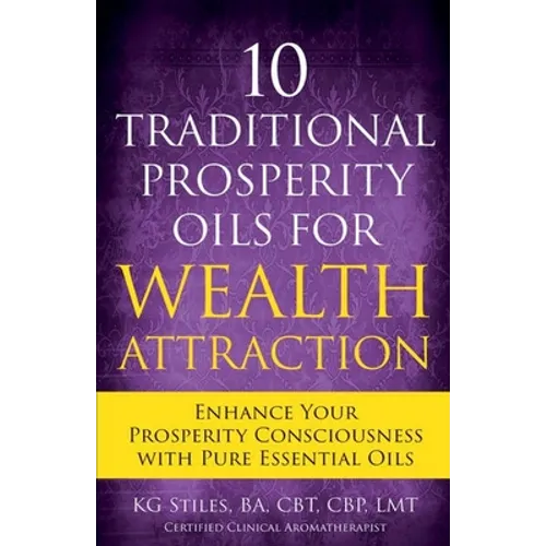 10 Traditional Prosperity Oils for Wealth Attraction Enhance Your Prosperity Consciousness with Pure Essential Oils