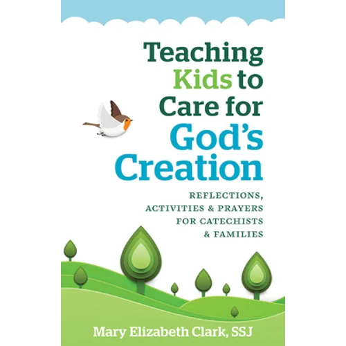 Teaching Kids to Care for God's Creation: Reflections, Activities and Prayers for Catechists and Families