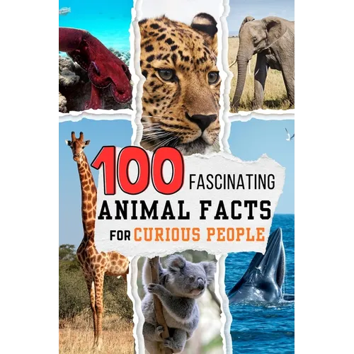 100 Fascinating Animal Facts for Curious People: Mind Blowing Nature Trivia of the Animal Kingdom