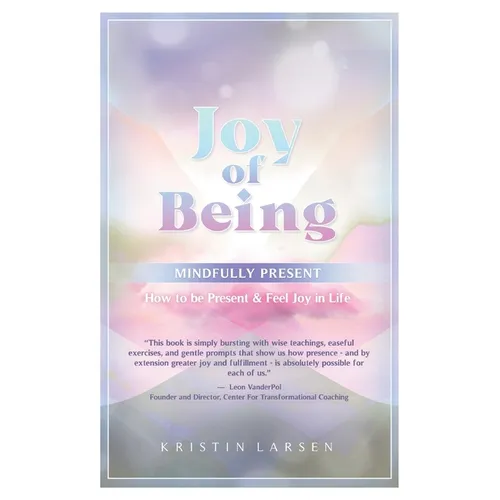 Joy Of Being Mindfully Present: How To Be Present and Feel Joy In Life