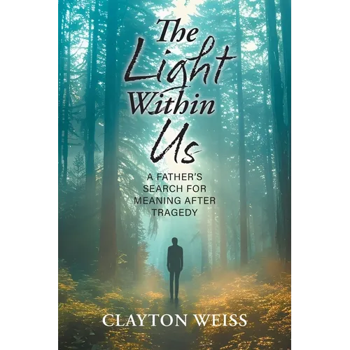 The Light Within Us: A Father's Search for Meaning After Tragedy