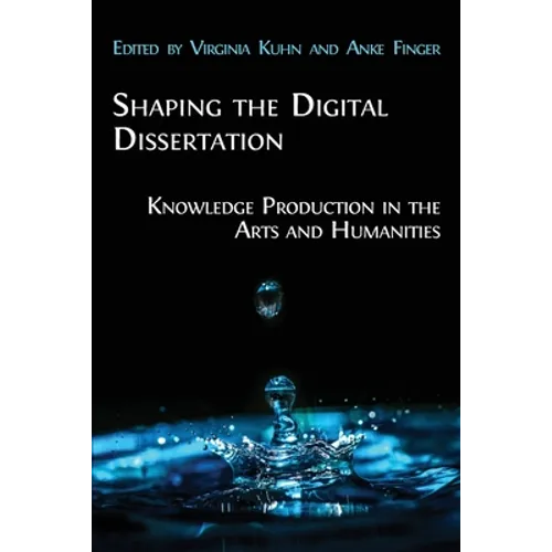 Shaping the Digital Dissertation: Knowledge Production in the Arts and Humanities