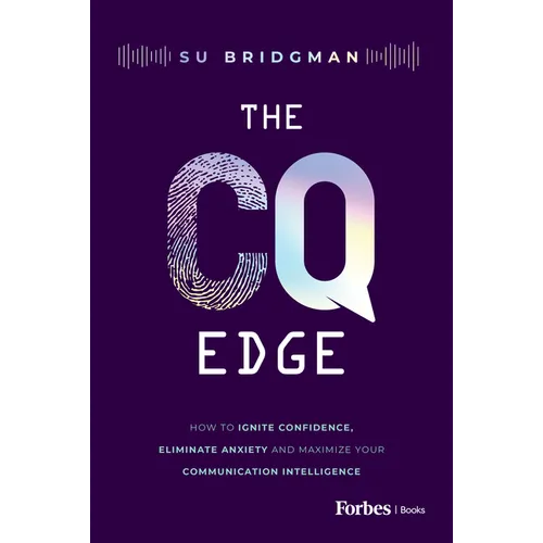 The CQ Edge: How to Ignite Confidence, Eliminate Anxiety and Maximize Your Communication Intelligence
