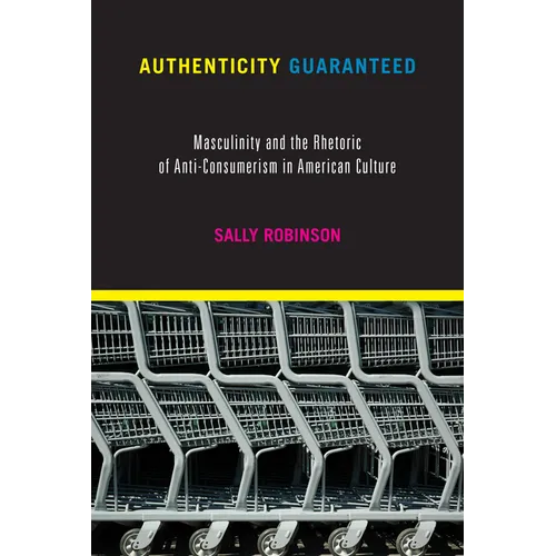 Authenticity Guaranteed: Masculinity and the Rhetoric of Anti-Consumerism in American Culture