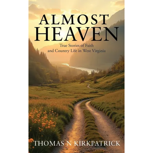 Almost Heaven: True Stories of Faith and Country Life in West Virginia