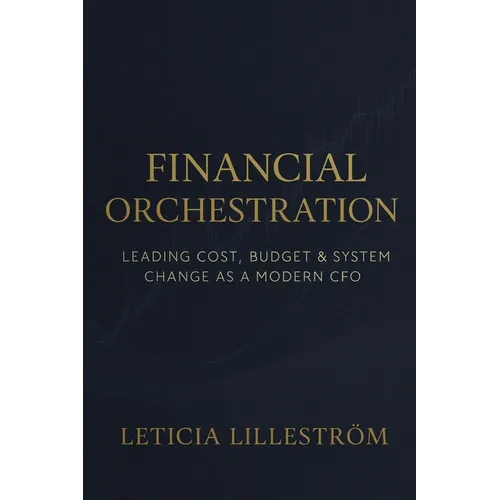 Financial Orchestration: Leading Cost, Budget & System Change as a Modern CFO