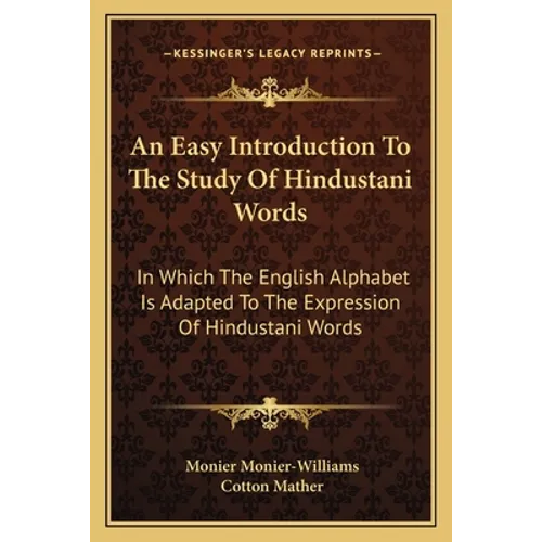An Easy Introduction To The Study Of Hindustani Words: In Which The English Alphabet Is Adapted To The Expression Of Hindustani Words