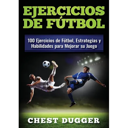 Ejercicios de fútbol: 100 Ejercicios de Fútbol, Estrategias y Habilidades para Mejorar su Juego