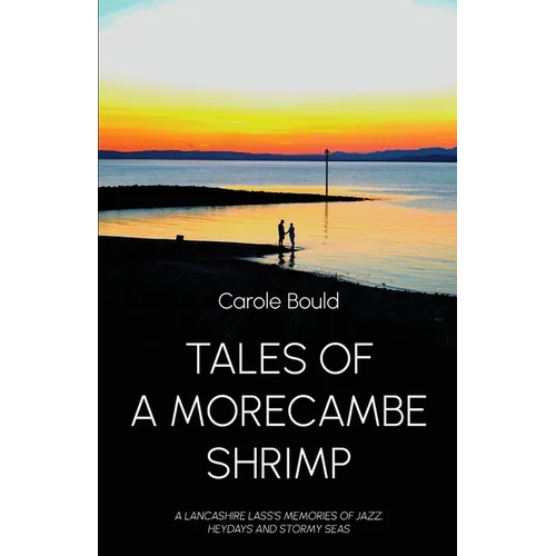 Tales of a Morecambe Shrimp: A Lancashire Lass's Memories of Jazz, Heydays and Stormy Seas