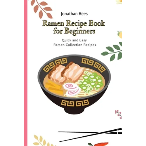 Ramen Recipe Book for Beginners: Quick and Easy Ramen Collection Recipes