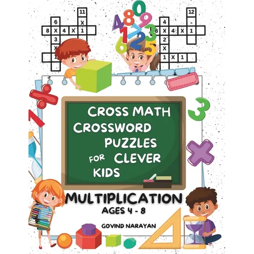 Cross Math Crossword Puzzles for Clever Kids: Multiplication Ages 4 to 8: (Preschool, Kindergarten, Grade 1-3) - Includes 100 Puzzles with Clues and A