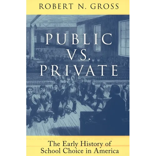 Public vs. Private: The Early History of School Choice in America: The Early History of School Choice in America