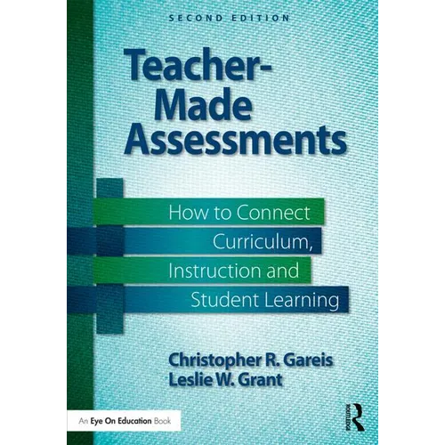 Teacher-Made Assessments: How to Connect Curriculum, Instruction, and Student Learning