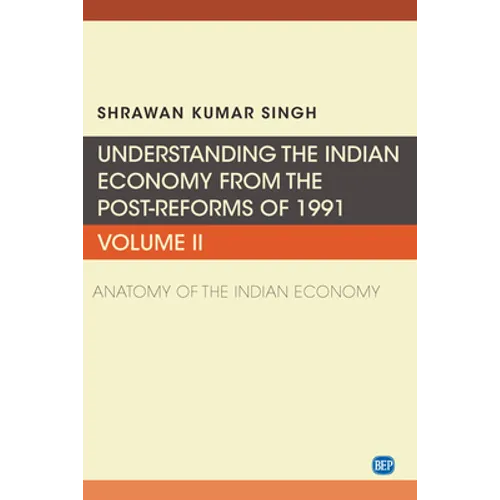 Understanding the Indian Economy from the Post-Reforms of 1991, Volume II: Anatomy of the Indian Economy