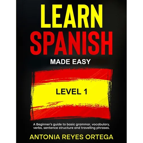 Learn Spanish Made Easy Level 1: A Beginner's guide to basic grammar, vocabulary, verbs, sentence structure and traveling phrases