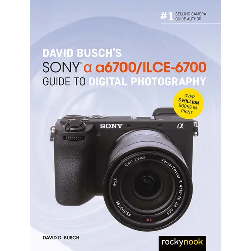David Busch's Sony Alpha A6700/Ilce-6700 Guide to Digital Photography