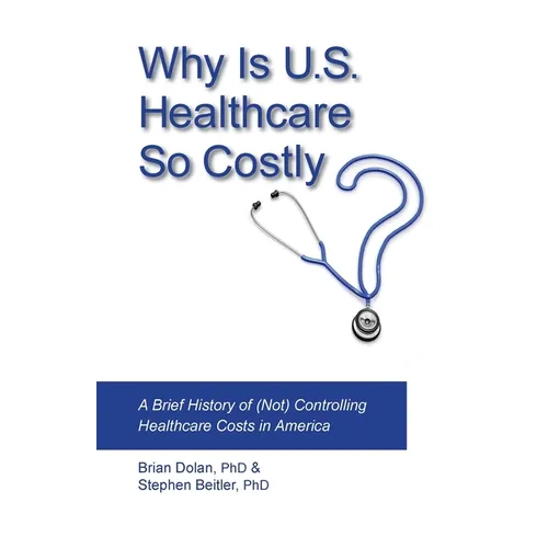 Why Is U.S. Healthcare So Costly?: A Brief History of (Not) Controlling Healthcare Costs in America
