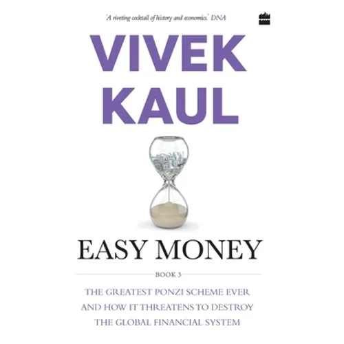 Easy Money: The Greatest Ponzi Scheme Ever and How It Threatens to Destr oy the Global Financial System