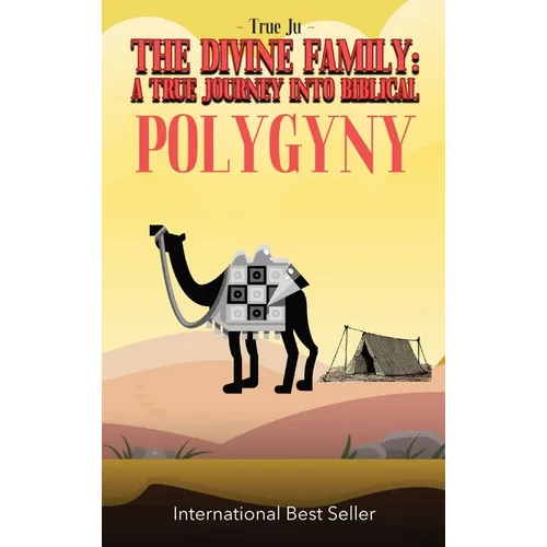 The Divine Family: A TRUE JOURNEY INTO BIBLICAL POLYGYNY: - From Identity To Culture, A Modern Approach To Living As Our Ancient Hebraic Family