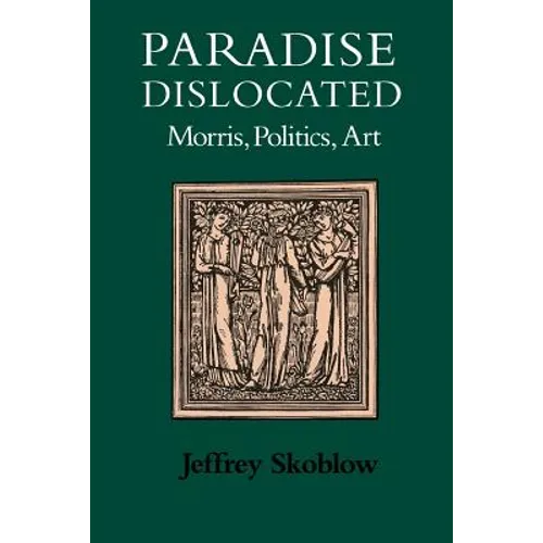 Paradise Dislocated: Morris, Politics, Art