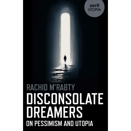 Disconsolate Dreamers: On Pessimism and Utopia