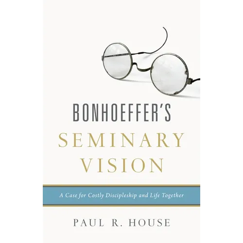 Bonhoeffer's Seminary Vision: A Case for Costly Discipleship and Life Together