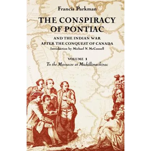 The Conspiracy of Pontiac and the Indian War After the Conquest of Canada, Volume 1: To the Massacre at Michillimackinac