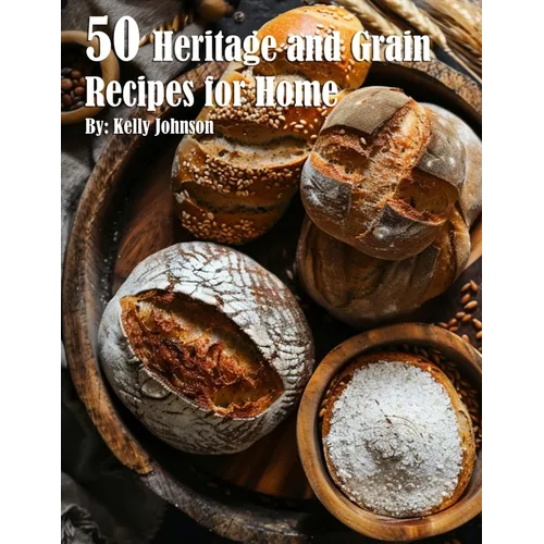 50 Heritage and Grain Recipes for Home