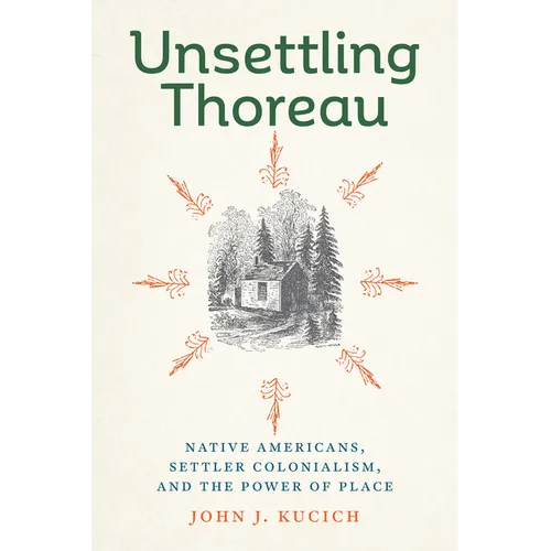 Unsettling Thoreau: Native Americans, Settler Colonialism, and the Power of Place