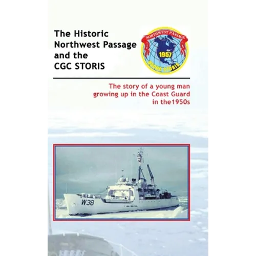 The Historic Northwest Passage and the Cgc Storis: The Story of a Young Man Growing up in the Coast Guard in the 1950S