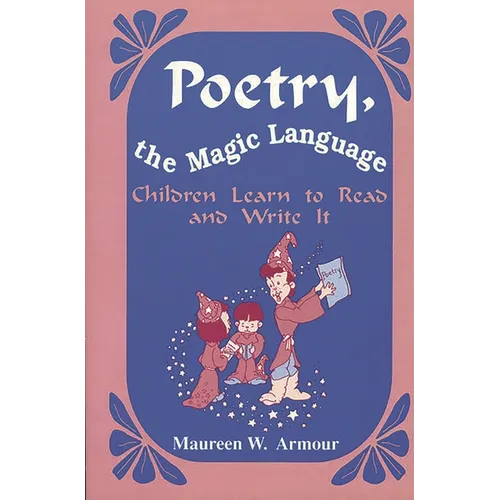 Poetry, the Magic Language: Children Learn to Read and Write It