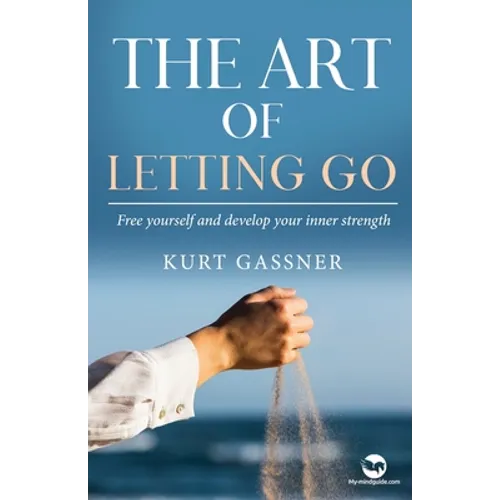 The Art of Letting Go: Free yourself and develop your inner strength