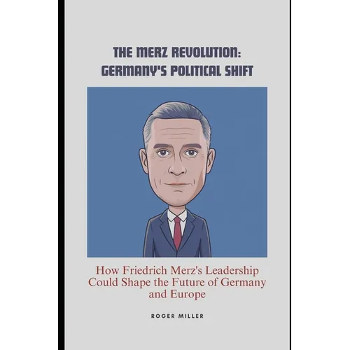 The Merz Revolution: Germany's Political Shift: How Friedrich Merz's Leadership Could Shape the Future of Germany and Europe