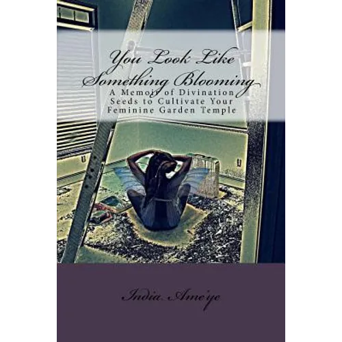 You Look Like Something Blooming: A Memoir of Divination Seeds to Cultivate Your Feminine Garden Temple