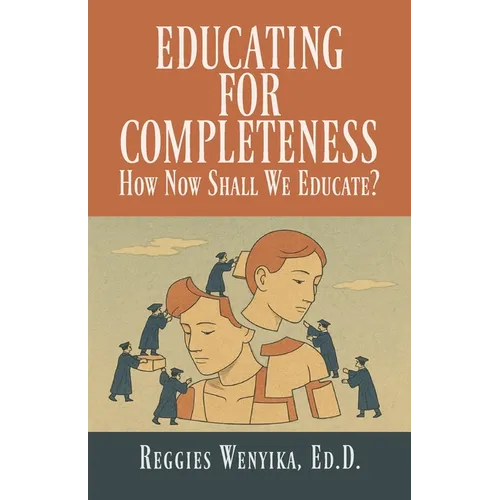 Educating for Completeness: How Now Shall We Educate?