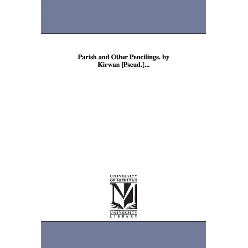 Parish and Other Pencilings. by Kirwan [Pseud.]...