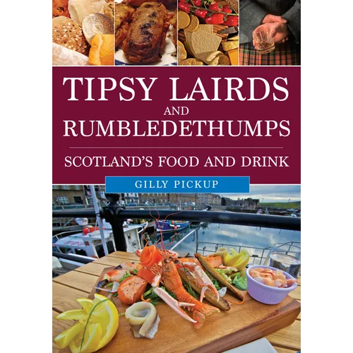 Tipsy Lairds and Rumbledethumps: Scotland's Food and Drink