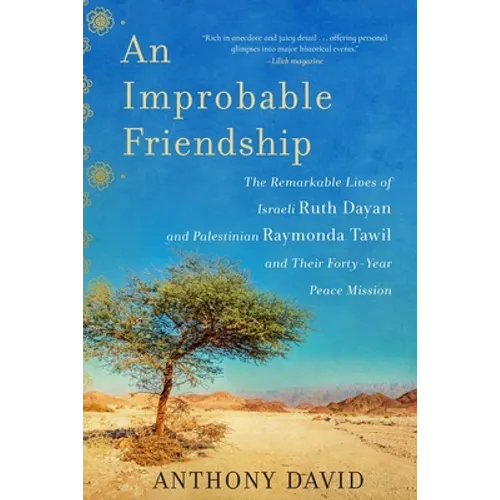 An Improbable Friendship: The Remarkable Lives of Israeli Ruth Dayan and Palestinian Raymonda Tawil and Their Forty-Year Peace Mission