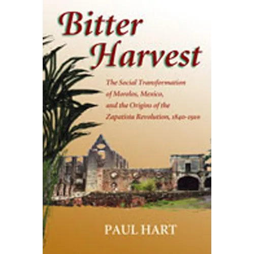 Bitter Harvest: The Social Transformation of Morelos, Mexico, and the Origins of the Zapatista Revolution, 1840-1910