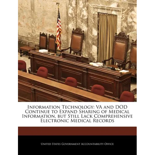Information Technology: Va and Dod Continue to Expand Sharing of Medical Information, But Still Lack Comprehensive Electronic Medical Records