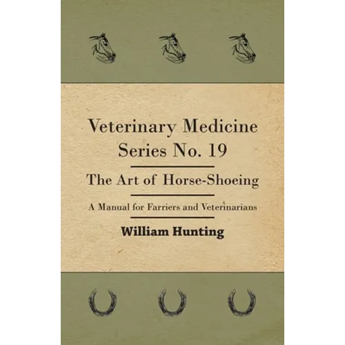 Veterinary Medicine Series No. 19 - The Art of Horse-Shoeing - A Manual for Farriers and Veterinarians